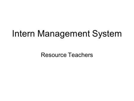 Intern Management System Resource Teachers. Modules Resource Teacher Timesheet –Create timesheet –Enter & Save timesheet activities –Sign-off on & Submit.