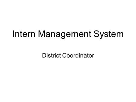 Intern Management System District Coordinator. Modules New District Coordinator Main Page –Create COEs –View TEs –Status/view/submit RTTs and RTIYs Confirmation.