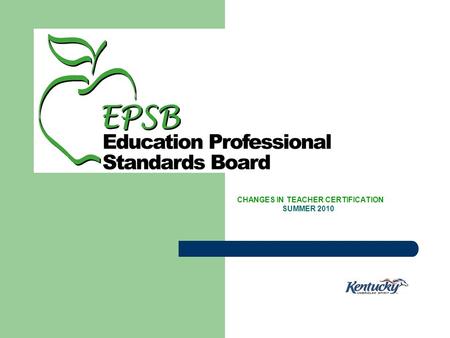 CHANGES IN TEACHER CERTIFICATION SUMMER 2010. Work with the Kentucky Department of Education to ensure that providers of training for SBDM Councils receive.