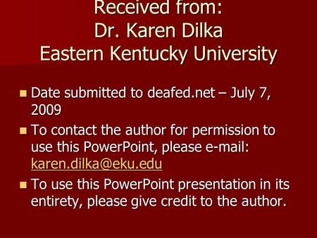 Received from: Dr. Karen Dilka Eastern Kentucky University Date submitted to deafed.net – July 7, 2009 Date submitted to deafed.net – July 7, 2009 To contact.