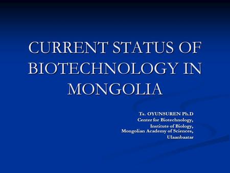 CURRENT STATUS OF BIOTECHNOLOGY IN MONGOLIA