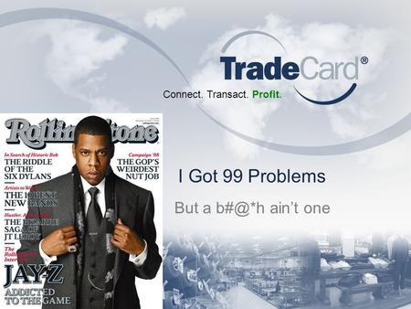 Connect. Transact. Profit. I Got 99 Problems But a aint one.