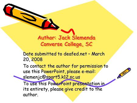 Author: Jack Slemenda Converse College, SC Date submitted to deafed.net – March 20, 2008 To contact the author for permission to use this PowerPoint, please.