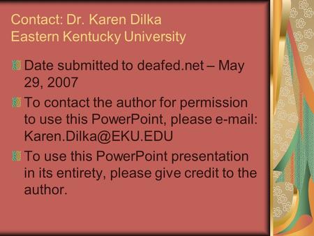 Contact: Dr. Karen Dilka Eastern Kentucky University Date submitted to deafed.net – May 29, 2007 To contact the author for permission to use this PowerPoint,