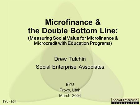 Drew Tulchin Social Enterprise Associates BYU Provo, Utah March, 2004