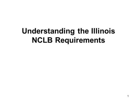 1 Understanding the Illinois NCLB Requirements. 2 Federal Requirements The federal NCLB (No Child Left Behind) Act took effect in FY03 NCLB law requires.