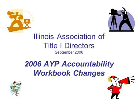 Illinois Association of Title I Directors September 2006 2006 AYP Accountability Workbook Changes.