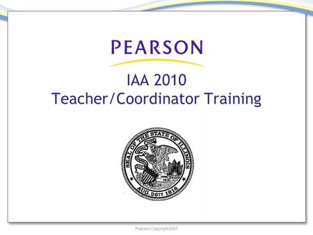 Pearson Copyright 2007 IAA 2010 Teacher/Coordinator Training.