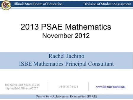 Division of Student Assessment Prairie State Achievement Examination (PSAE) Illinois State Board of Education Division of Student Assessment 100 North.