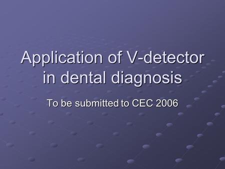 Application of V-detector in dental diagnosis To be submitted to CEC 2006.