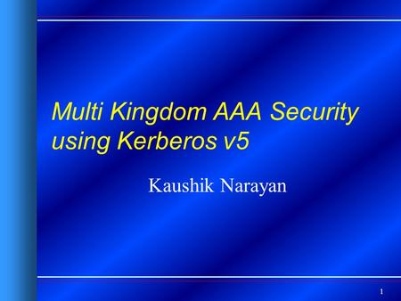 1 Multi Kingdom AAA Security using Kerberos v5 Kaushik Narayan.