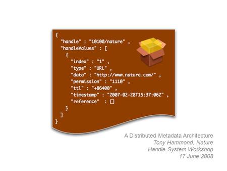 A Distributed Metadata Architecture Tony Hammond, Nature Handle System Workshop 17 June 2008.