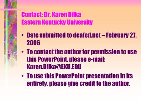 Contact: Dr. Karen Dilka Eastern Kentucky University Date submitted to deafed.net – February 27, 2006 To contact the author for permission to use this.