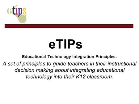 ETIPs Educational Technology Integration Principles: A set of principles to guide teachers in their instructional decision making about integrating educational.