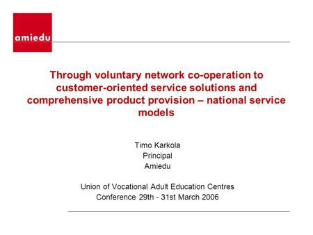 Through voluntary network co-operation to customer-oriented service solutions and comprehensive product provision – national service models Timo Karkola.