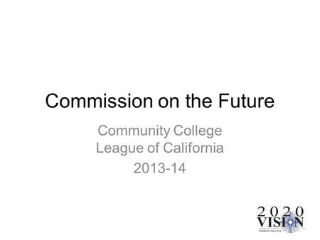 Commission on the Future Community College League of California 2013-14.