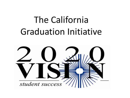 The California Graduation Initiative. Workshop Locations September 15 - Sacramento September 21 – San Diego September 23 – Visalia September 28 – Ontario.