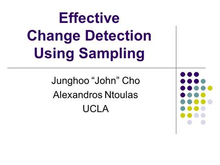 Effective Change Detection Using Sampling Junghoo John Cho Alexandros Ntoulas UCLA.