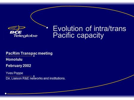 Yves Poppe Dir, Liaison R&E networks and institutions. PacRim Transpac meeting Honolulu February 2002 Evolution of intra/trans Pacific capacity.