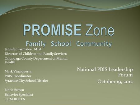 National PBIS Leadership Forum October 19, 2012 Jennifer Parmalee, MPA Director of Children and Family Services Onondaga County Department of Mental Health.