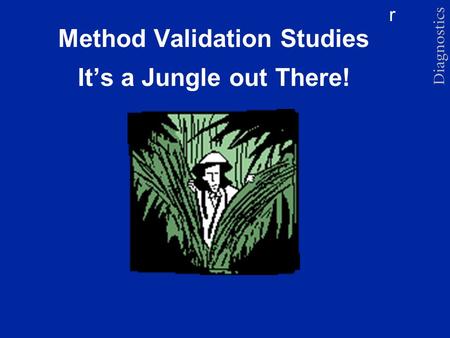 Method Validation Studies It’s a Jungle out There!