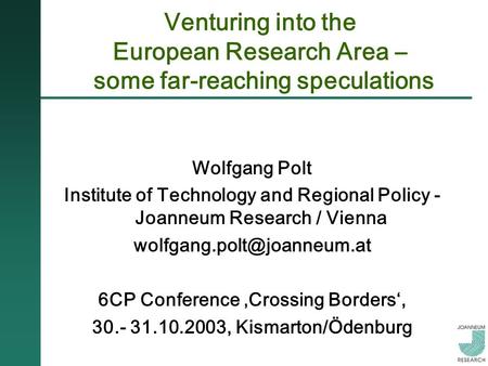 Venturing into the European Research Area – some far-reaching speculations Wolfgang Polt Institute of Technology and Regional Policy - Joanneum Research.