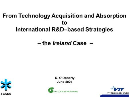 From Technology Acquisition and Absorption to International R&D–based Strategies – the Ireland Case – D. O'Doherty June 2004.