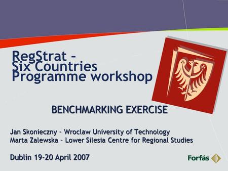 1 RegStrat – Six Countries Programme workshop BENCHMARKING EXERCISE Jan Skonieczny – Wroclaw University of Technology Marta Zalewska – Lower Silesia Centre.