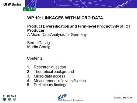 Brussels, March 2007 EU 6. Framework Programme Contents 1.Research question 2.Theoretical background 3.Micro-data access 4.Measurement of diversification.