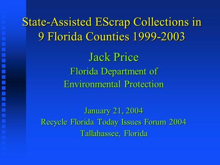 State-Assisted EScrap Collections in 9 Florida Counties 1999-2003 Jack Price Florida Department of Environmental Protection January 21, 2004 Recycle Florida.