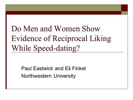 Paul Eastwick and Eli Finkel Northwestern University