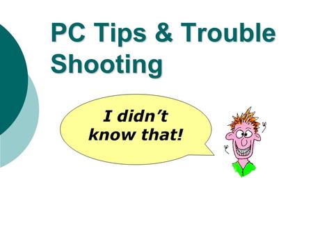 PC Tips & Trouble Shooting I didnt know that! Short Cut Keys Short cut keys are an easy way to complete tasks on a computer.