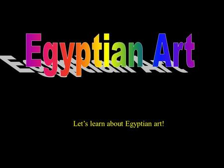 Lets learn about Egyptian art! Most Egyptian art is found underground or in the pyramids. Why is it found there?