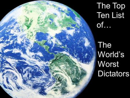 The Top Ten List of… The Worlds Worst Dictators. This list and ranking was compiled by Parade magazine. For more information, visit www.parade.com.