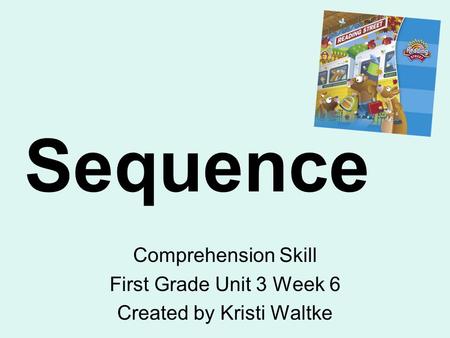 Sequence Comprehension Skill First Grade Unit 3 Week 6 Created by Kristi Waltke.