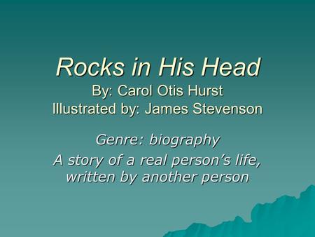 Rocks in His Head By: Carol Otis Hurst Illustrated by: James Stevenson