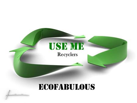 Use me Recyclers ECOFABULOUS. Do you know where does waste come from ? And where it goes ?