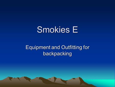 Smokies E Equipment and Outfitting for backpacking.