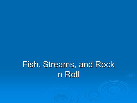 Fish, Streams, and Rock n Roll. 13 Watersheds 2,115 miles of streams, ranging from elevation 874ft to 6,643ft.. A few are closed due to Brook trout restoration.