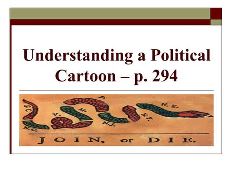 Understanding a Political Cartoon – p. 294. What is a Political Cartoon? A political cartoon expresses an opinion about politics or government. Political.