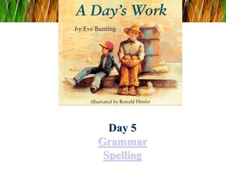 Day 5 Grammar Spelling Grammar Spelling Grammar Spelling.