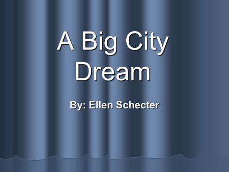 A Big City Dream By: Ellen Schecter.