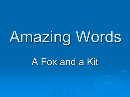 Amazing Words A Fox and a Kit. Monday observe – when you observe something, you watch it. observe – when you observe something, you watch it. wild – if.