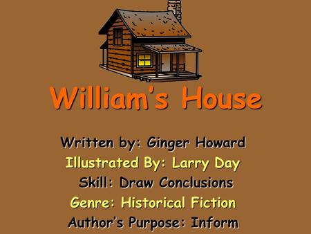 William’s House Written by: Ginger Howard Illustrated By: Larry Day