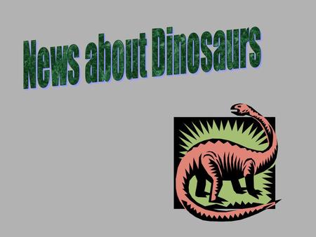 News about Dinosaurs.