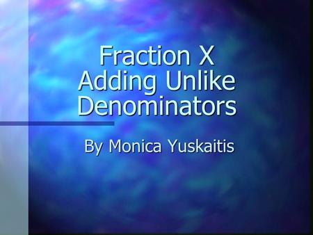 Fraction X Adding Unlike Denominators