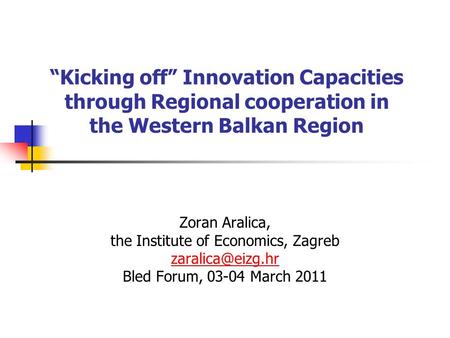 Kicking off Innovation Capacities through Regional cooperation in the Western Balkan Region Zoran Aralica, the Institute of Economics, Zagreb