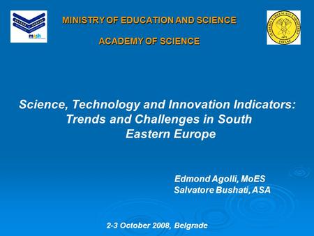 MINISTRY OF EDUCATION AND SCIENCE ACADEMY OF SCIENCE Science, Technology and Innovation Indicators: Trends and Challenges in South Eastern Europe Edmond.