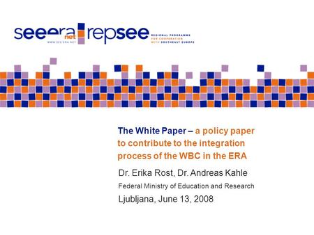 The White Paper – a policy paper to contribute to the integration process of the WBC in the ERA Dr. Erika Rost, Dr. Andreas Kahle Federal Ministry of Education.