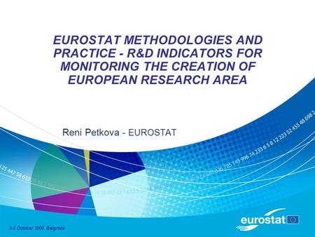 EUROSTAT METHODOLOGIES AND PRACTICE - R&D INDICATORS FOR MONITORING THE CREATION OF EUROPEAN RESEARCH AREA Reni Petkova - EUROSTAT 2-3 October 2008 Belgrade.